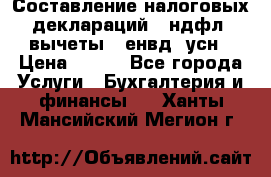 Составление налоговых деклараций 3-ндфл (вычеты), енвд, усн › Цена ­ 300 - Все города Услуги » Бухгалтерия и финансы   . Ханты-Мансийский,Мегион г.